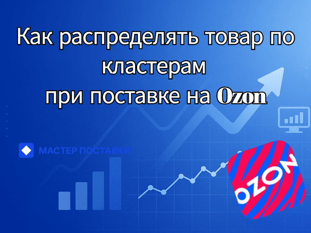 Как распределять товар по кластерам при поставке на Ozon