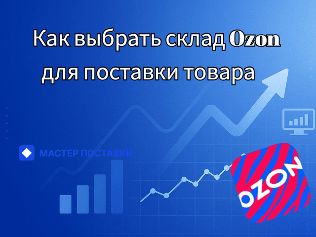 Как выбрать склад Ozon для поставки товара